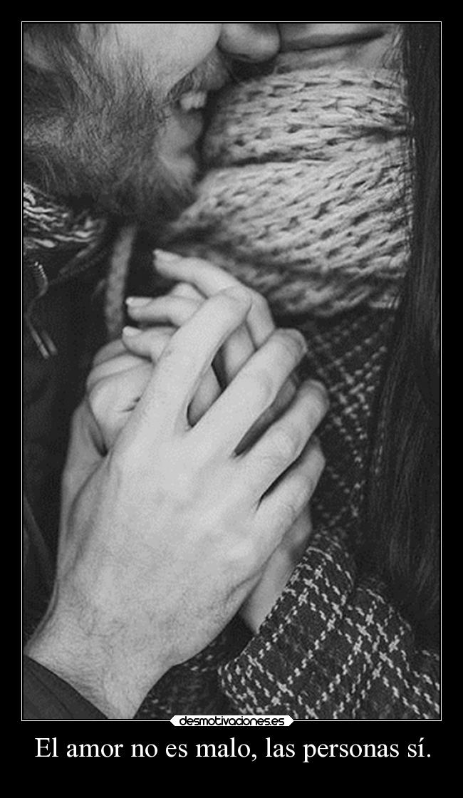 El amor no es malo, las personas sí. -