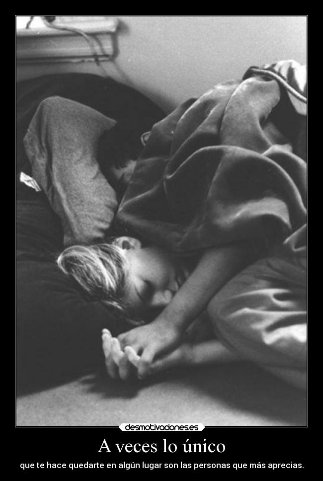 A veces lo único - que te hace quedarte en algún lugar son las personas que más aprecias.