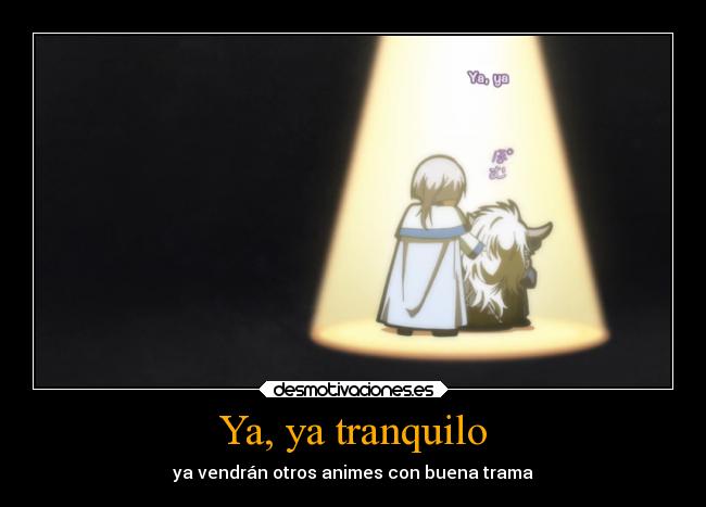 Ya, ya tranquilo - ya vendrán otros animes con buena trama
