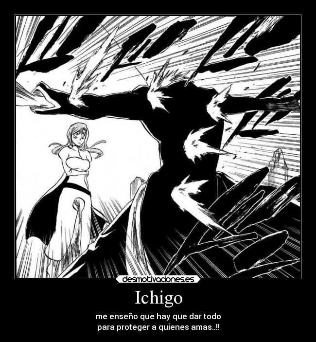 Ichigo - me enseño que hay que dar todo
para proteger a quienes amas..!!