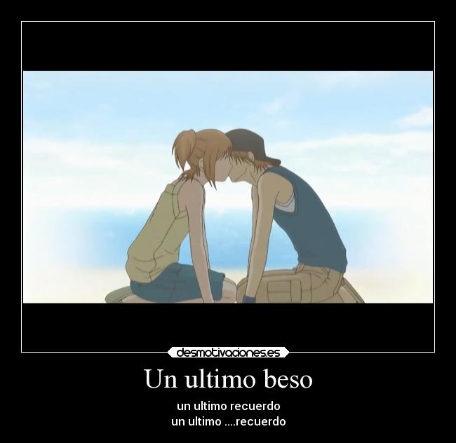 Un ultimo beso - un ultimo recuerdo
un ultimo ....recuerdo