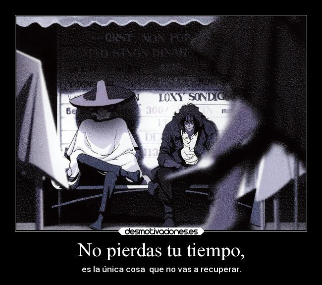 carteles anime cowboy bebop spike spigel pierdas siempre tiempo que recuperaras viciousredeye desmotivaciones