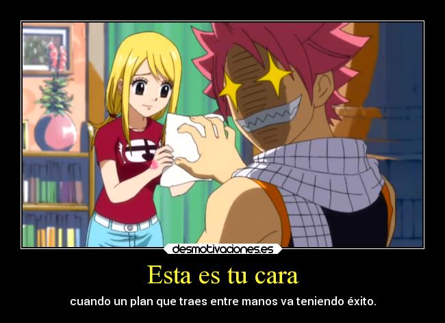 Esta es tu cara - cuando un plan que traes entre manos va teniendo éxito.