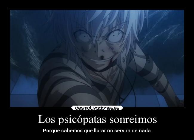 Los psicópatas sonreimos - Porque sabemos que llorar no servirá de nada.