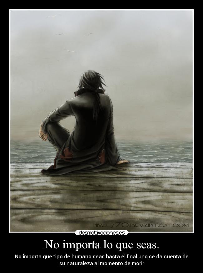 No importa lo que seas. -