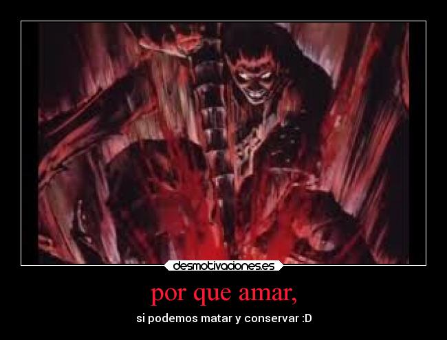 por que amar, - si podemos matar y conservar :D