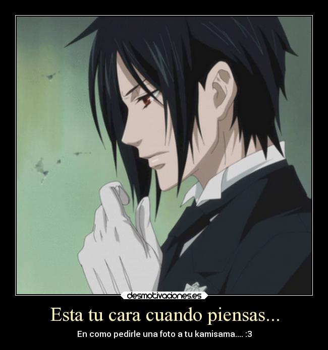 Esta tu cara cuando piensas... - En como pedirle una foto a tu kamisama.... :3