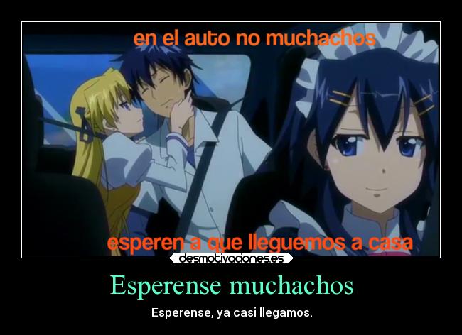 Esperense muchachos - Esperense, ya casi llegamos.