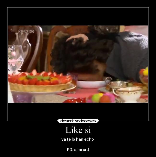 Like si - ya te lo han echo 

PD: a mi si :(