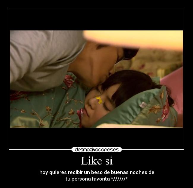 Like si - hoy quieres recibir un beso de buenas noches de
tu persona favorita *//////*
