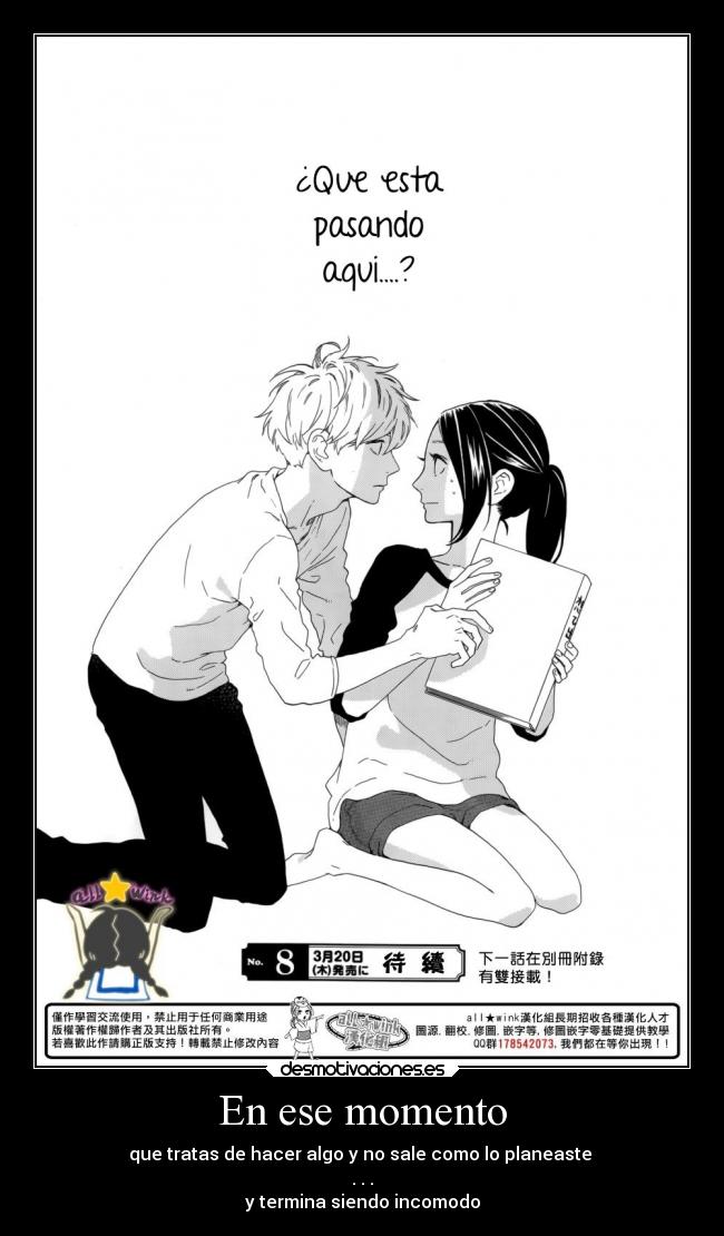 En ese momento - que tratas de hacer algo y no sale como lo planeaste 
. . .
y termina siendo incomodo