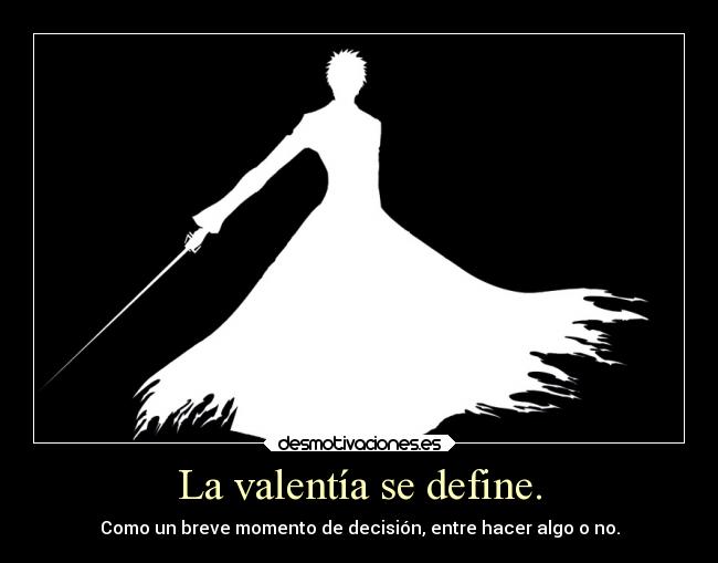 La valentía se define. - Como un breve momento de decisión, entre hacer algo o no.