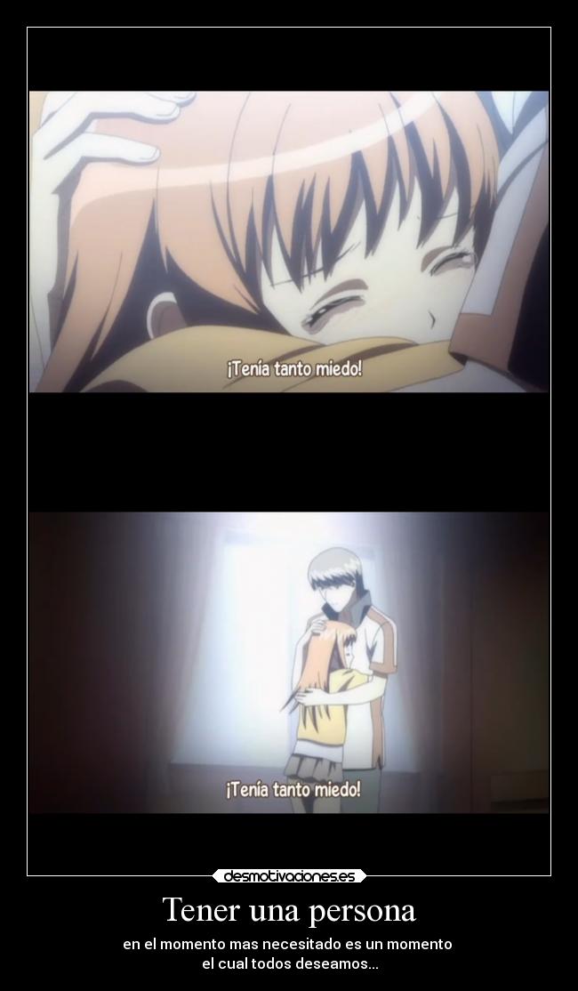 Tener una persona - en el momento mas necesitado es un momento 
el cual todos deseamos...