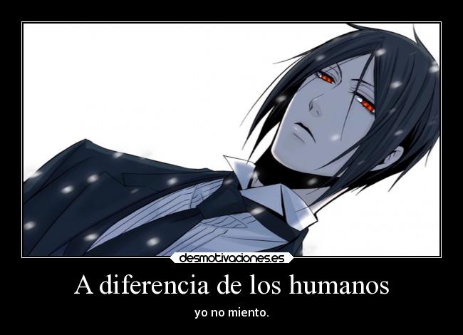 A diferencia de los humanos - yo no miento.