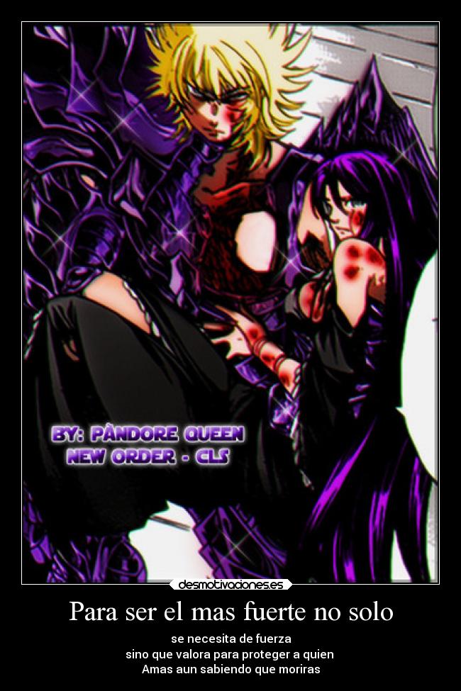 Para ser el mas fuerte no solo - se necesita de fuerza
sino que valora para proteger a quien
Amas aun sabiendo que moriras