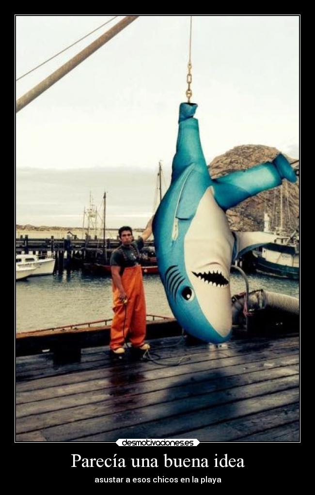 Parecía una buena idea - asustar a esos chicos en la playa