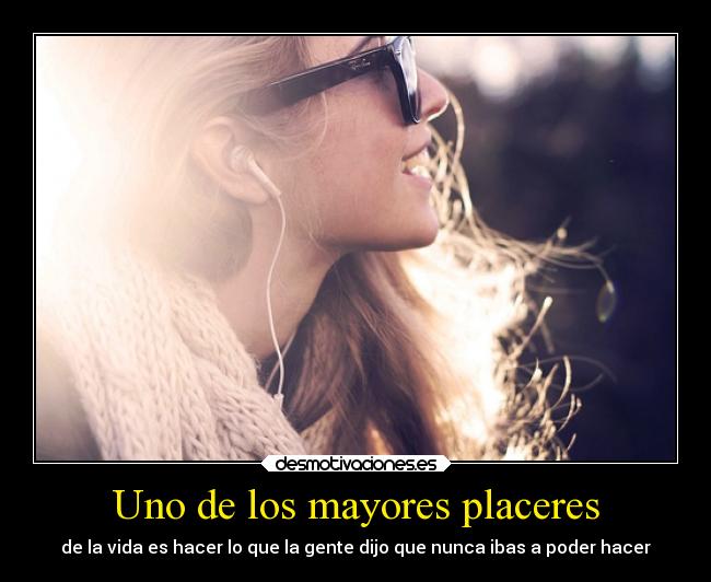 Uno de los mayores placeres - de la vida es hacer lo que la gente dijo que nunca ibas a poder hacer