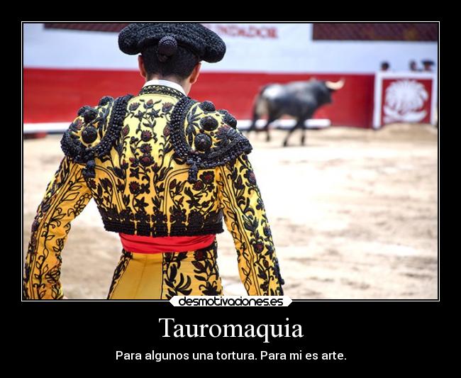 Tauromaquia - Para algunos una tortura. Para mi es arte.