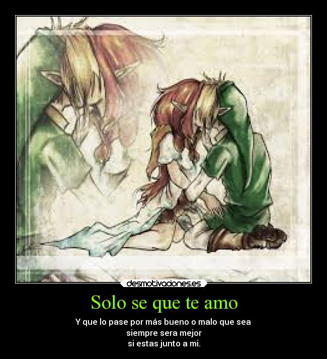 Solo se que te amo - Y que lo pase por más bueno o malo que sea
siempre sera mejor
si estas junto a mi.