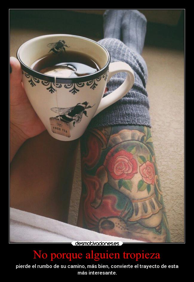 No porque alguien tropieza - pierde el rumbo de su camino, más bien, convierte el trayecto de esta
más interesante.