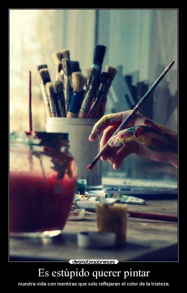 Es estúpido querer pintar -
