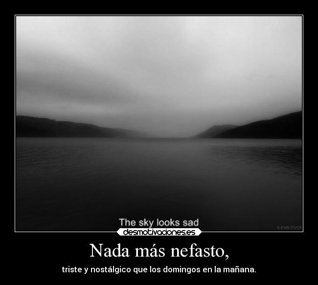 Nada más nefasto, -