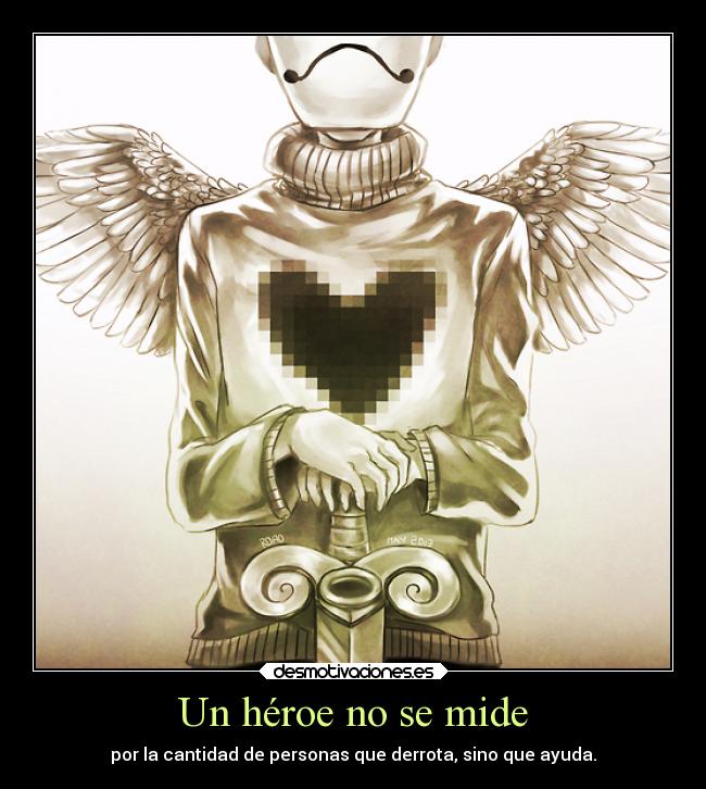 Un héroe no se mide - por la cantidad de personas que derrota, sino que ayuda.