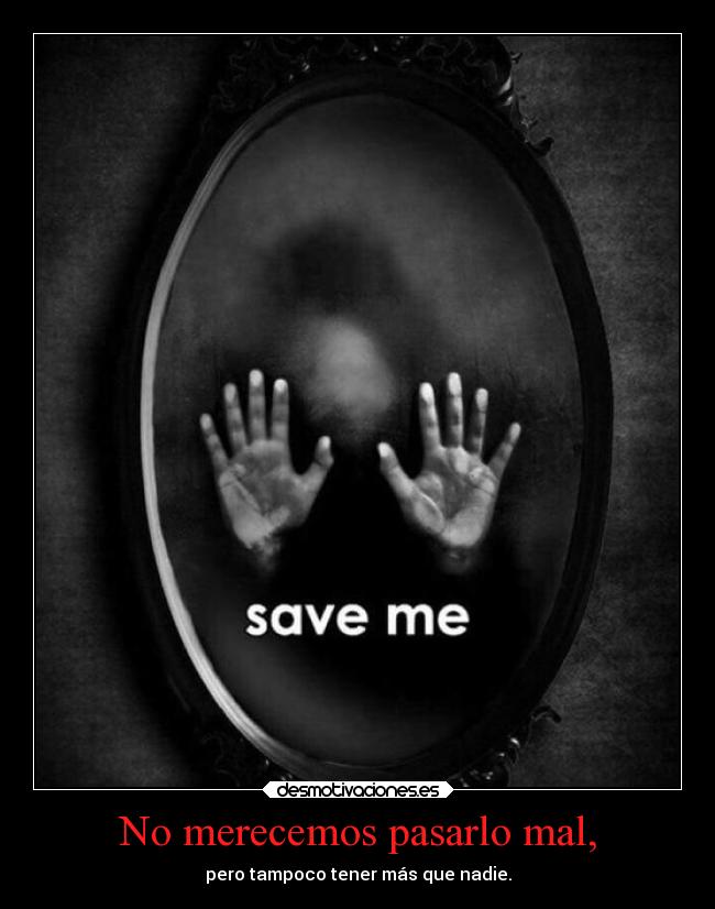 No merecemos pasarlo mal, -