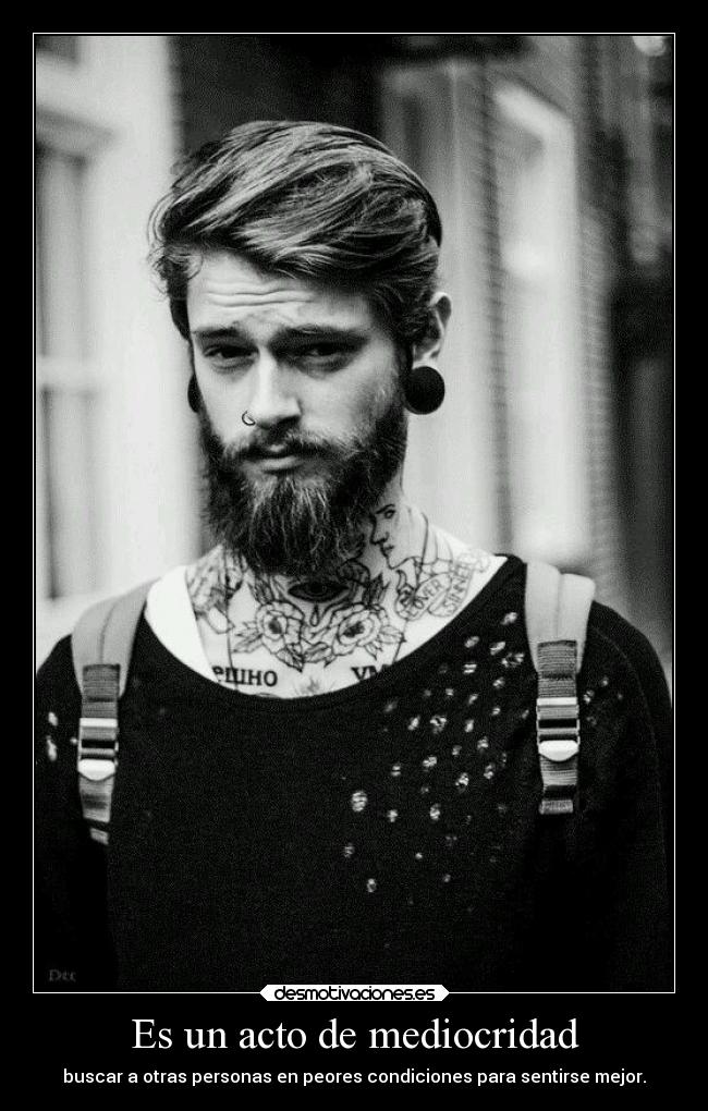 Es un acto de mediocridad - buscar a otras personas en peores condiciones para sentirse mejor.