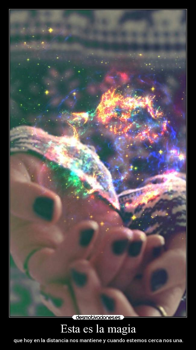 Esta es la magia - que hoy en la distancia nos mantiene y cuando estemos cerca nos una.