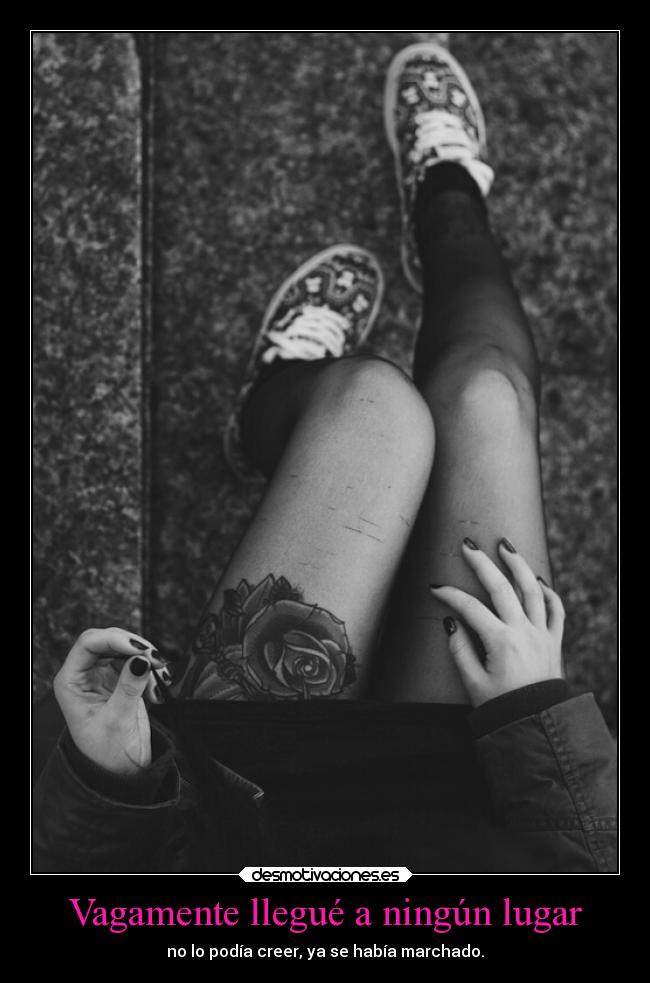 Vagamente llegué a ningún lugar - no lo podía creer, ya se había marchado.