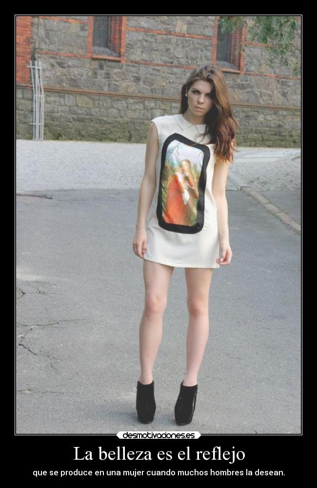 La belleza es el reflejo - que se produce en una mujer cuando muchos hombres la desean.