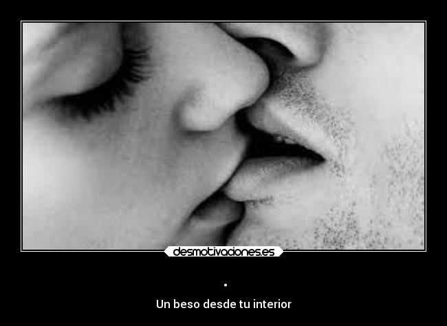 . - Un beso desde tu interior