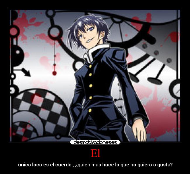 El - unico loco es el cuerdo , ¿quien mas hace lo que no quiero o gusta?