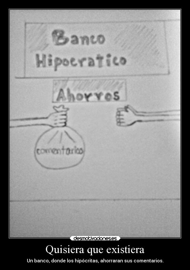 Quisiera que existiera - Un banco, donde los hipócritas, ahorraran sus comentarios.