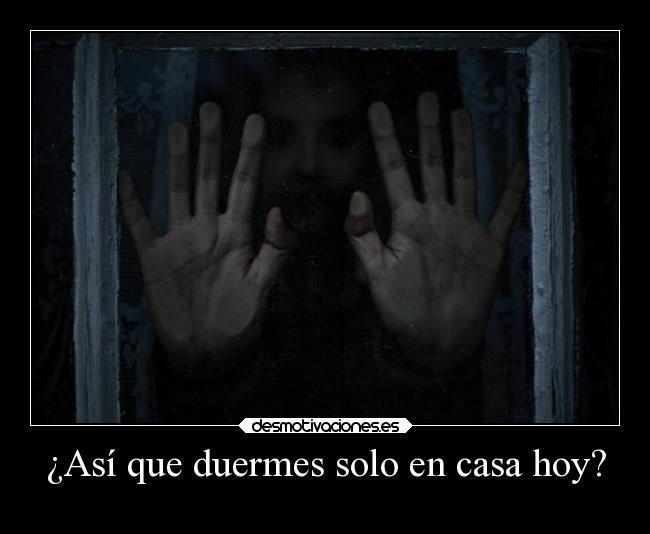 ¿Así que duermes solo en casa hoy? -