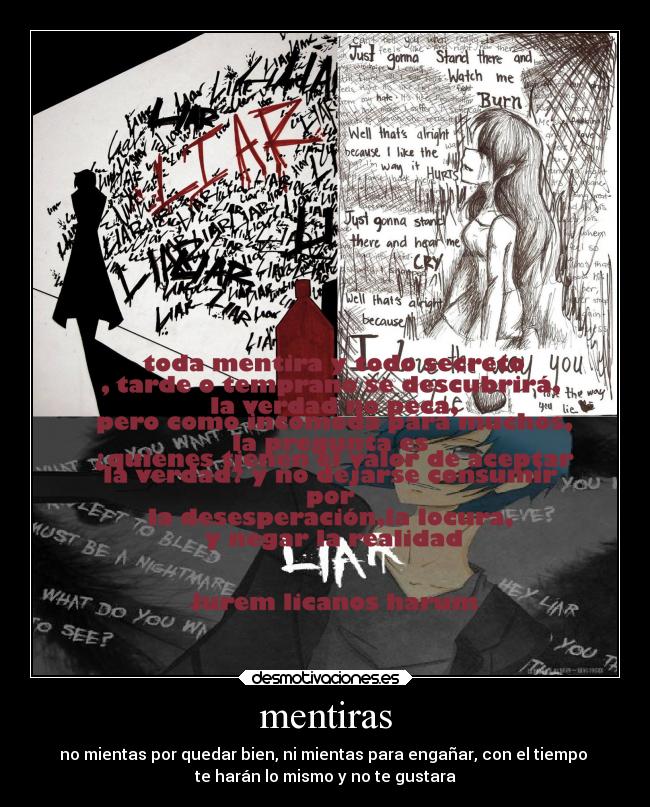 mentiras - no mientas por quedar bien, ni mientas para engañar, con el tiempo 
te harán lo mismo y no te gustara