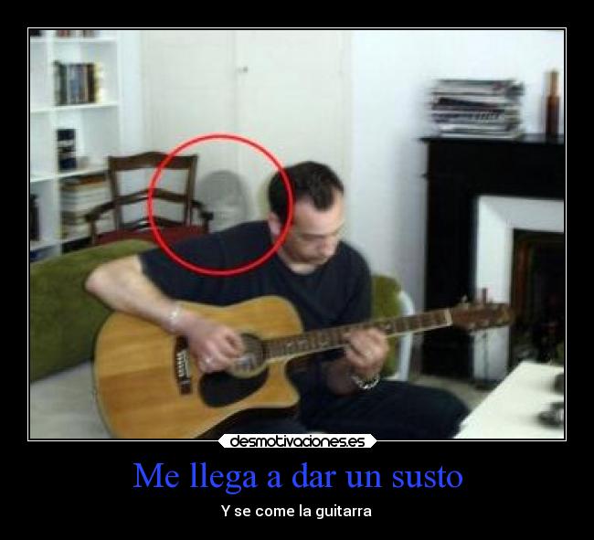 Me llega a dar un susto -