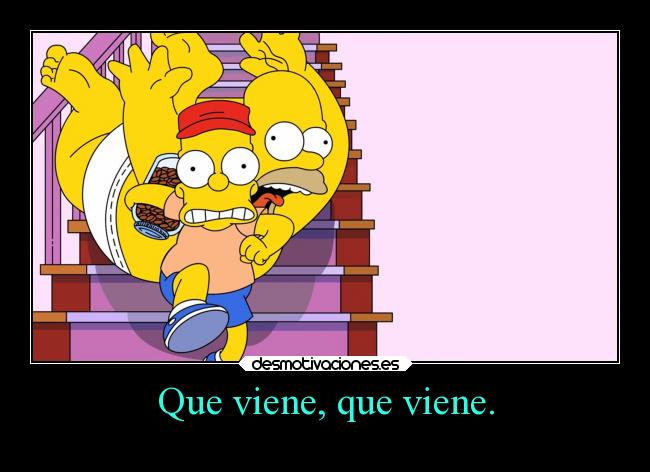 Que viene, que viene. -