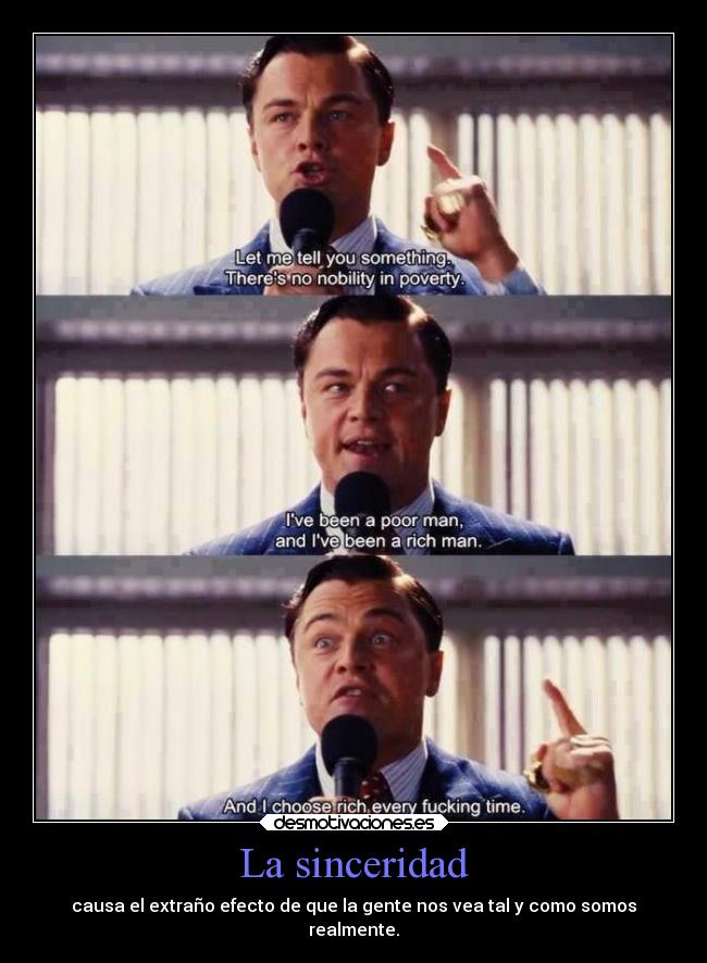 La sinceridad - causa el extraño efecto de que la gente nos vea tal y como somos
realmente.