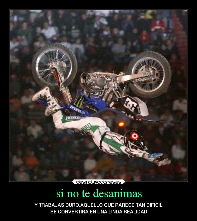 si no te desanimas - Y TRABAJAS DURO,AQUELLO QUE PARECE TAN DIFICIL
SE CONVERTIRA EN UNA LINDA REALIDAD