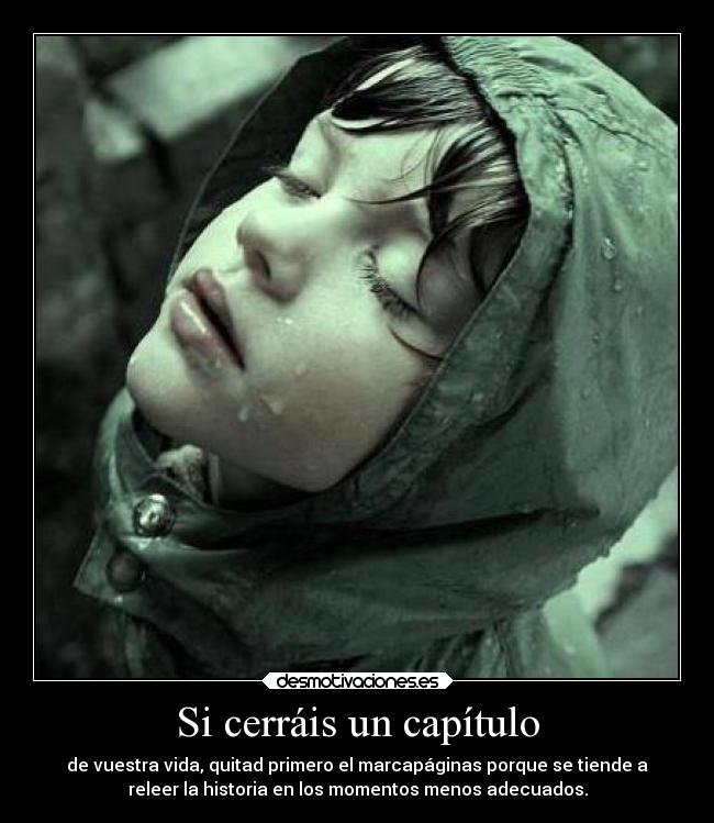 Si cerráis un capítulo - de vuestra vida, quitad primero el marcapáginas porque se tiende a
releer la historia en los momentos menos adecuados.