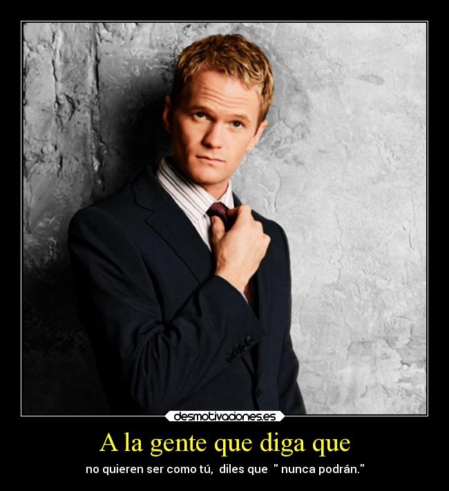 carteles confianza mismo neil patrik harris barney stinson gente quiere ser como podran dile desmotivaciones