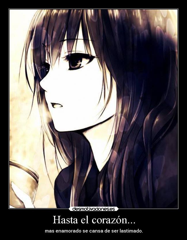 Hasta el corazón... - mas enamorado se cansa de ser lastimado.