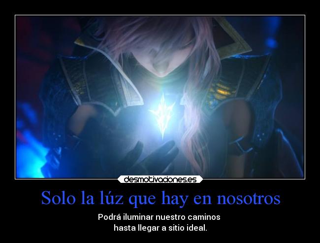 Solo la lúz que hay en nosotros - Podrá iluminar nuestro caminos 
hasta llegar a sitio ideal.