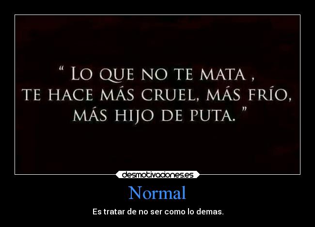 Normal - Es tratar de no ser como lo demas.