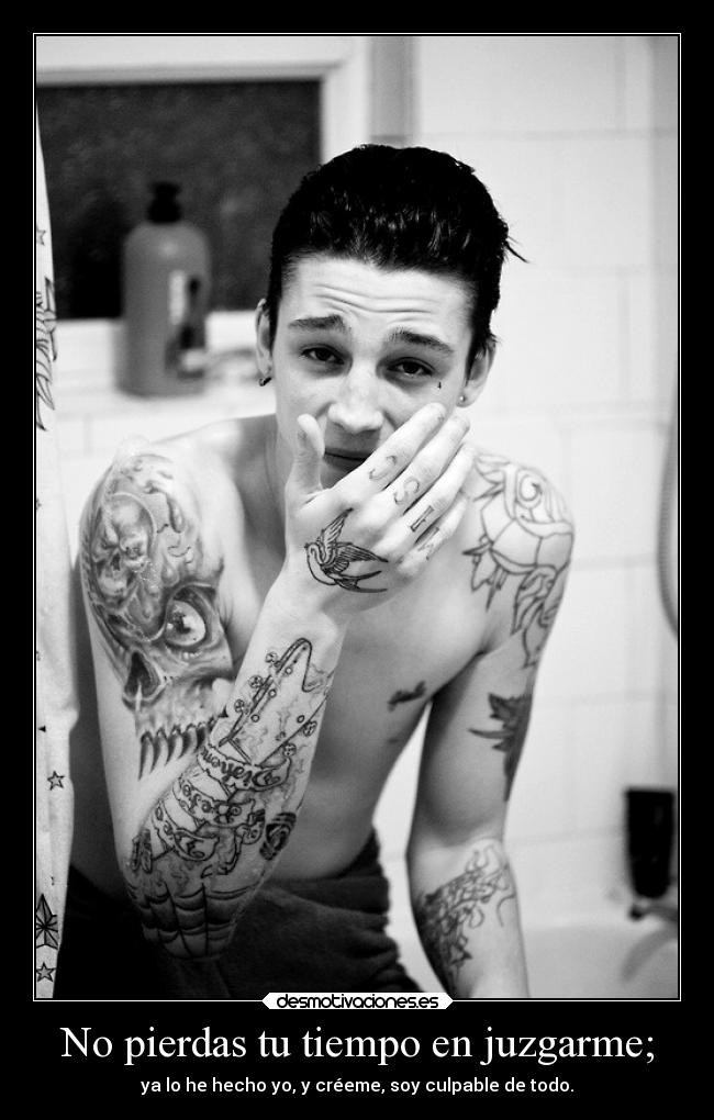 No pierdas tu tiempo en juzgarme; -
