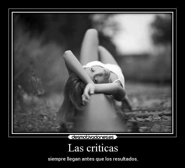 Las criticas - siempre llegan antes que los resultados.