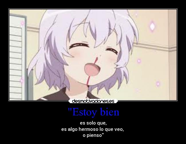 Estoy bien - es solo que,
es algo hermoso lo que veo,
o pienso