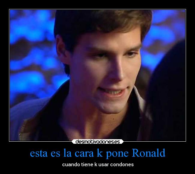 esta es la cara k pone Ronald - cuando tiene k usar condones